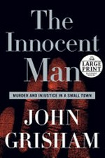 The innocent man : Murder and injustice in a small town / by John Grisham