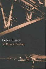 30 days in Sydney : a wildly distorted account / by Peter Carey.