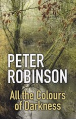 All the colours of darkness / by Peter Robinson.