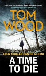 A time to die / by Tom Wood.