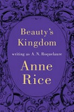Beauty's kingdom / by Anne Rice writing as A.N. Roquelaure.