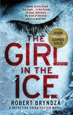 The girl in the ice : a Detective Erika Foster novel / by Robert Bryndza.