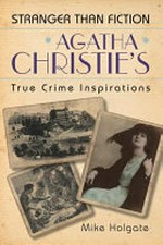 Agatha Christie's true crime inspirations : stranger than fiction / by Mike Holgate.