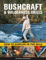 Bushcraft and wilderness skills : how to survive in the wild / by Anthonio Akkermans.