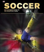 Soccer : The Ultimate Guide / written by Martin Cloake, Glenn Dakin, Adam Powley, and Catherine Saunders.