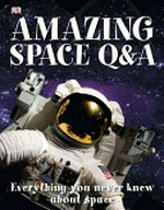 Amazing space Q and A : everything you never knew about space / by Mike Goldsmith.