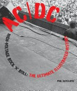 AC/DC : high-voltage rock 'n' roll : the ultimate illustrated history / by Phil Sutcliffe.