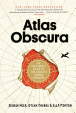 Atlas obscura : an explorer's guide to the world's hidden wonders / Joshua Foer, Dylan Thuras & Ella Morton.