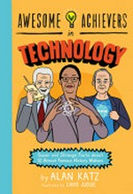Awesome achievers in technology / by Alan Katz.