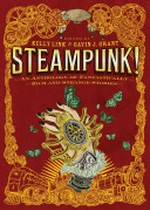 Steampunk! : an anthology of fantastically rich and strange stories / edited by Kelly Link and Gavin J. Grant.