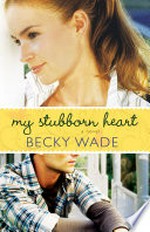 My stubborn heart : a novel / by Becky Wade.