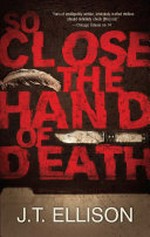 So close the hand of death / by J.T. Ellison.