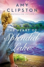 The heart of Splendid Lake / by Amy Clipston.