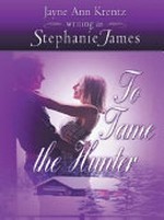 To tame the hunter / by Jayne Ann Krentz, writing as Stephanie James