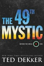 The 49th mystic / by Ted Dekker.