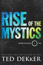 Rise of the mystics / by Ted Dekker.