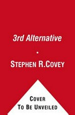 The 3rd alternative : solving life's most difficult problems / by Stephen R. Covey with Breck England.