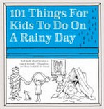 101 things for kids to do on a rainy day / by Dawn Isaac.