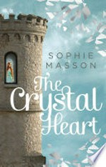 The crystal heart / by Sophie Masson.