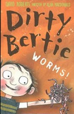 Dirty Bertie : worms / created and illustrated by David Roberts ; written by Alan MacDonald.