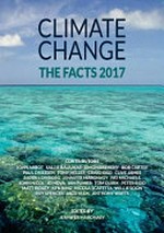 Climate change : the facts 2017 / edited by Jennifer Marohasy ; contributors: John Abbot and twenty-two others.