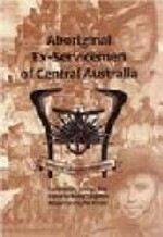 Aboriginal ex-servicemen of Central Australia / [compiled by George Bray ; edited by Kenny Laughton ; researched by Pat Forster].