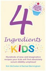 4 ingredients : kids / by Kim McCosker and Rachael Bermingham.