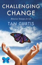 Challenging change : behaviour strategies for life / Tan Curtis.