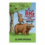 How to be the big person your little person needs / by Claire Broad.