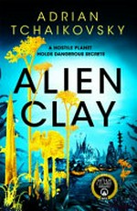 Alien clay / by Adrian Tchaikovsky.