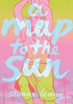 A map to the sun / [Graphic novel] by Sloane Leong