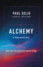 Alchemy : a channeled text / Paul Selig.