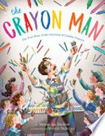 The crayon man : the true story of the invention of Crayola crayons / by Natascha Biebow ; illustrated by Steven Salerno.