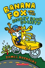 Banana Fox : Vol.1, Banana Fox and the secret sour society / [Graphic novel] by James Kochalka.