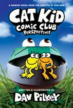 Cat Kid comic club : perspectives / written, illustrated, and colored by Dav Pilkey as George Beard and Harold Hutchins ; with digital color by Jose Garibaldi.