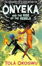 Onyeka and the rise of the rebels / by Tola Okogwu.