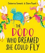 The dodo who dreamed she could fly / by Catherine Emmett.