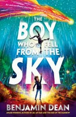 The boy who fell from the sky / by Benjamin Dean.