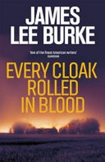 Every cloak rolled in blood / by James Lee Burke.