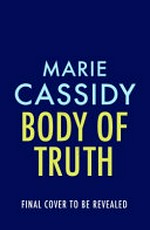 Body of truth / by Marie Cassidy.