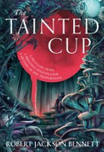 The tainted cup / by Robert Jackson Bennett.