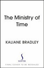 The Ministry of Time / by Kaliane Bradley.