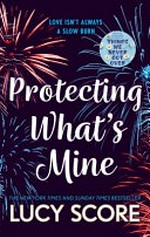 Protecting what's mine : a small town love story / by Lucy Score.