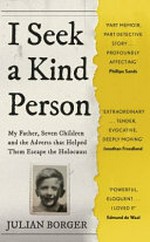I seek a kind person : my father, seven children and the adverts that helped them escape the Holocaust / by Julian Borger.