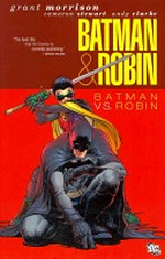 Batman & Robin. by Grant Morrison ; art by Cameron Stewart ... [et al.] ; colored by Alex Sinclair, Tony Aviäna ; lettered by Patrick Brosseau, Jared K. Fletcher. Batman vs. Robin / [Graphic novel]