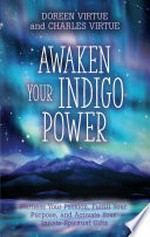Awaken your indigo power : harness your passion, fulfill your purpose, and activate your innate spiritual gifts / by Doreen Virtue and Charles Virtue.