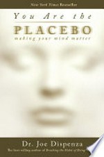 You are the placebo : making your mind matter / by Dr. Joe Dispenza.
