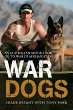 War dogs : an Australian and his dog go to war in Afghanistan / by Shane Bryant.