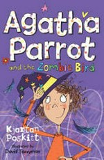 Agatha Parrot and the zombie bird / by Kjartan Poskitt ; illustrated by David Tazzyman.