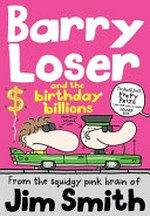 Barry Loser and the birthday billions / by Jim Smith.